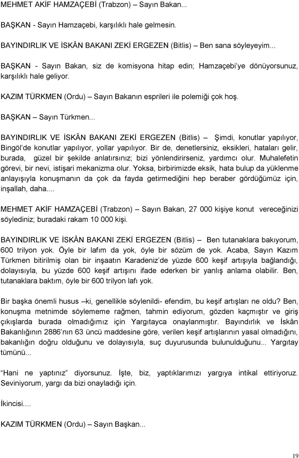 .. BAYINDIRLIK VE ĠSKÂN BAKANI ZEKĠ ERGEZEN (Bitlis) ġimdi, konutlar yapılıyor, Bingöl de konutlar yapılıyor, yollar yapılıyor.