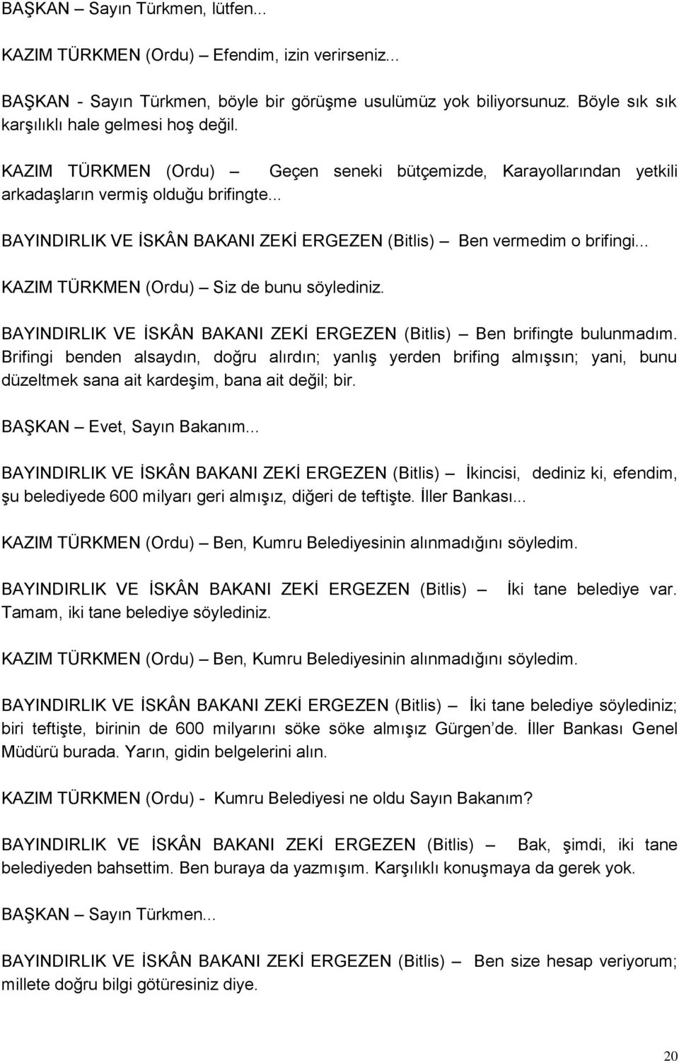 .. KAZIM TÜRKMEN (Ordu) Siz de bunu söylediniz. BAYINDIRLIK VE ĠSKÂN BAKANI ZEKĠ ERGEZEN (Bitlis) Ben brifingte bulunmadım.