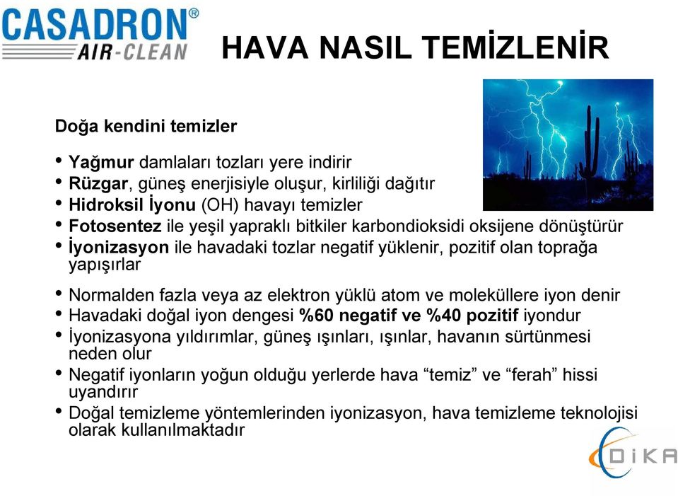 az elektron yüklü atom ve moleküllere iyon denir Havadaki doğal iyon dengesi %60 negatif ve %40 pozitif iyondur İyonizasyona yıldırımlar, güneş ışınları, ışınlar, havanın