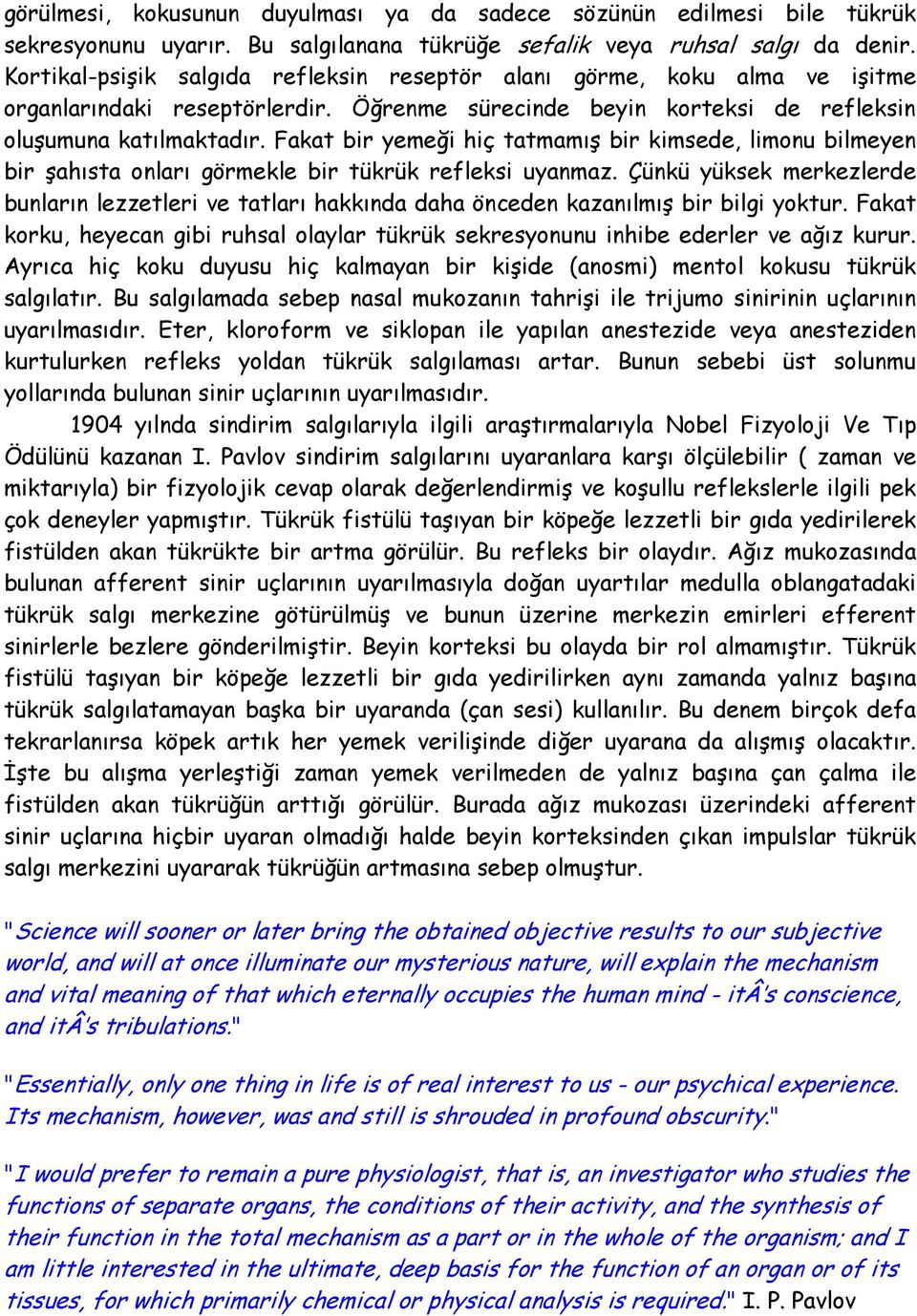 Fakat bir yemeği hiç tatmamış bir kimsede, limonu bilmeyen bir şahısta onları görmekle bir tükrük refleksi uyanmaz.