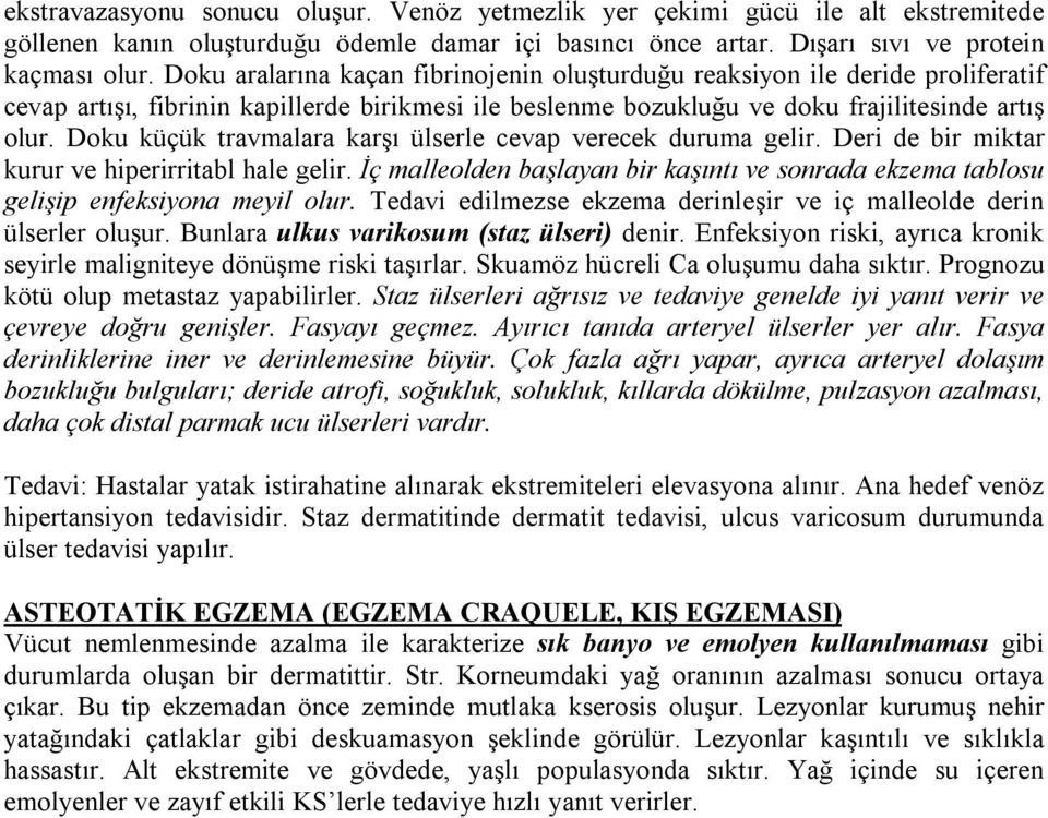 Doku küçük travmalara karşı ülserle cevap verecek duruma gelir. Deri de bir miktar kurur ve hiperirritabl hale gelir.