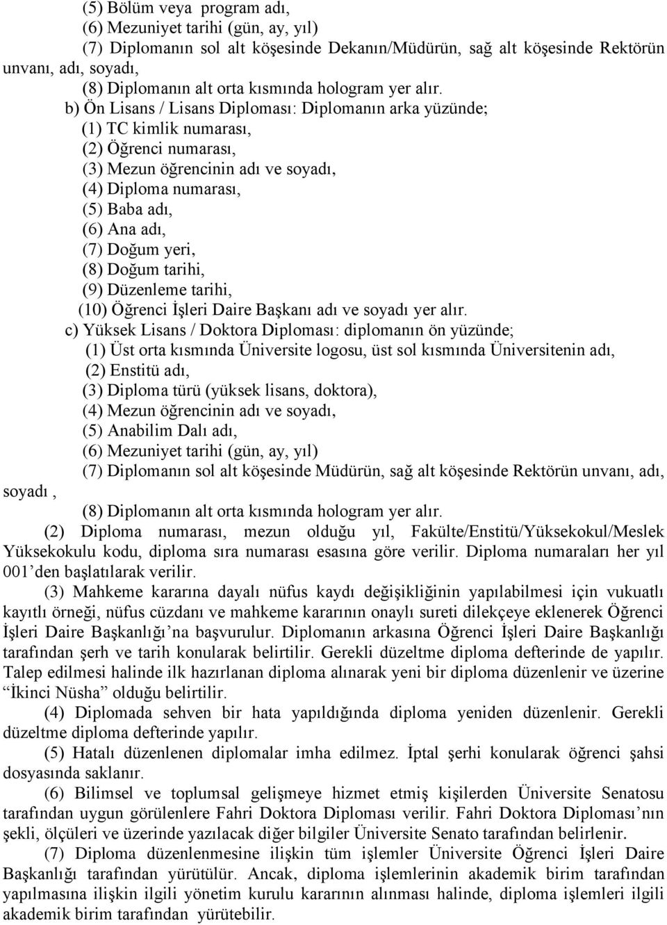 b) Ön Lisans / Lisans Diploması: Diplomanın arka yüzünde; (1) TC kimlik numarası, (2) Öğrenci numarası, (3) Mezun öğrencinin adı ve soyadı, (4) Diploma numarası, (5) Baba adı, (6) Ana adı, (7) Doğum