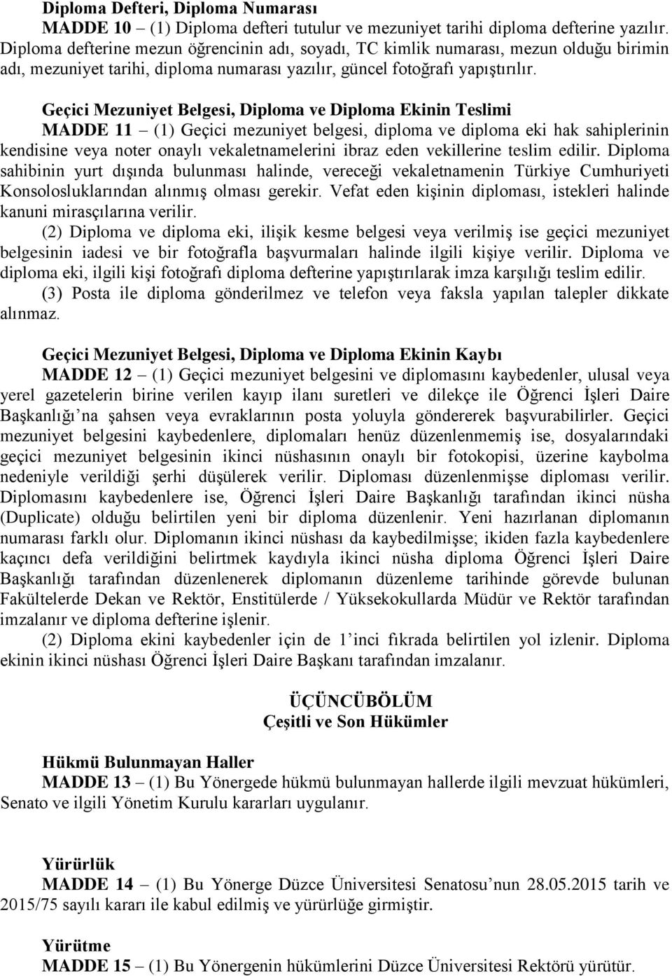 Geçici Mezuniyet Belgesi, Diploma ve Diploma Ekinin Teslimi MADDE 11 (1) Geçici mezuniyet belgesi, diploma ve diploma eki hak sahiplerinin kendisine veya noter onaylı vekaletnamelerini ibraz eden