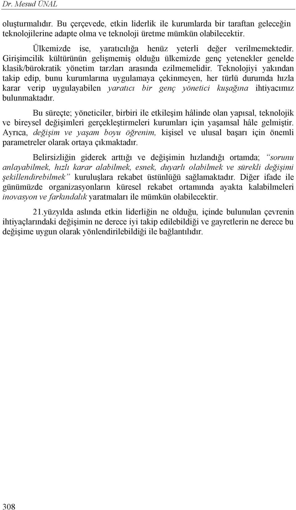 Teknolojiyi yak ndan takip edip, bunu kurumlar na uygulamaya çekinmeyen, her türlü durumda h zla karar verip uygulayabilen yarat c bir genç yönetici ku a na ihtiyac m z bulunmaktad r.