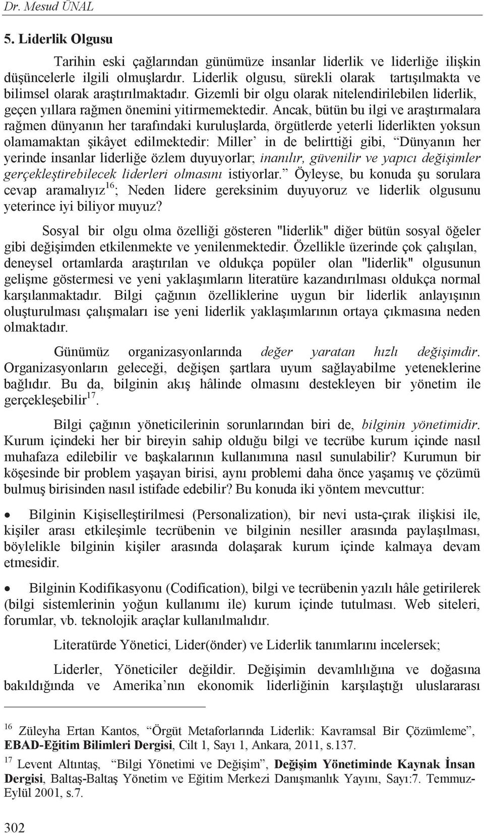 Ancak, bütün bu ilgi ve ara t rmalara ra men dünyan n her taraf ndaki kurulu larda, örgütlerde yeterli liderlikten yoksun olamamaktan ikâyet edilmektedir: Miller in de belirtti i gibi, Dünyan n her