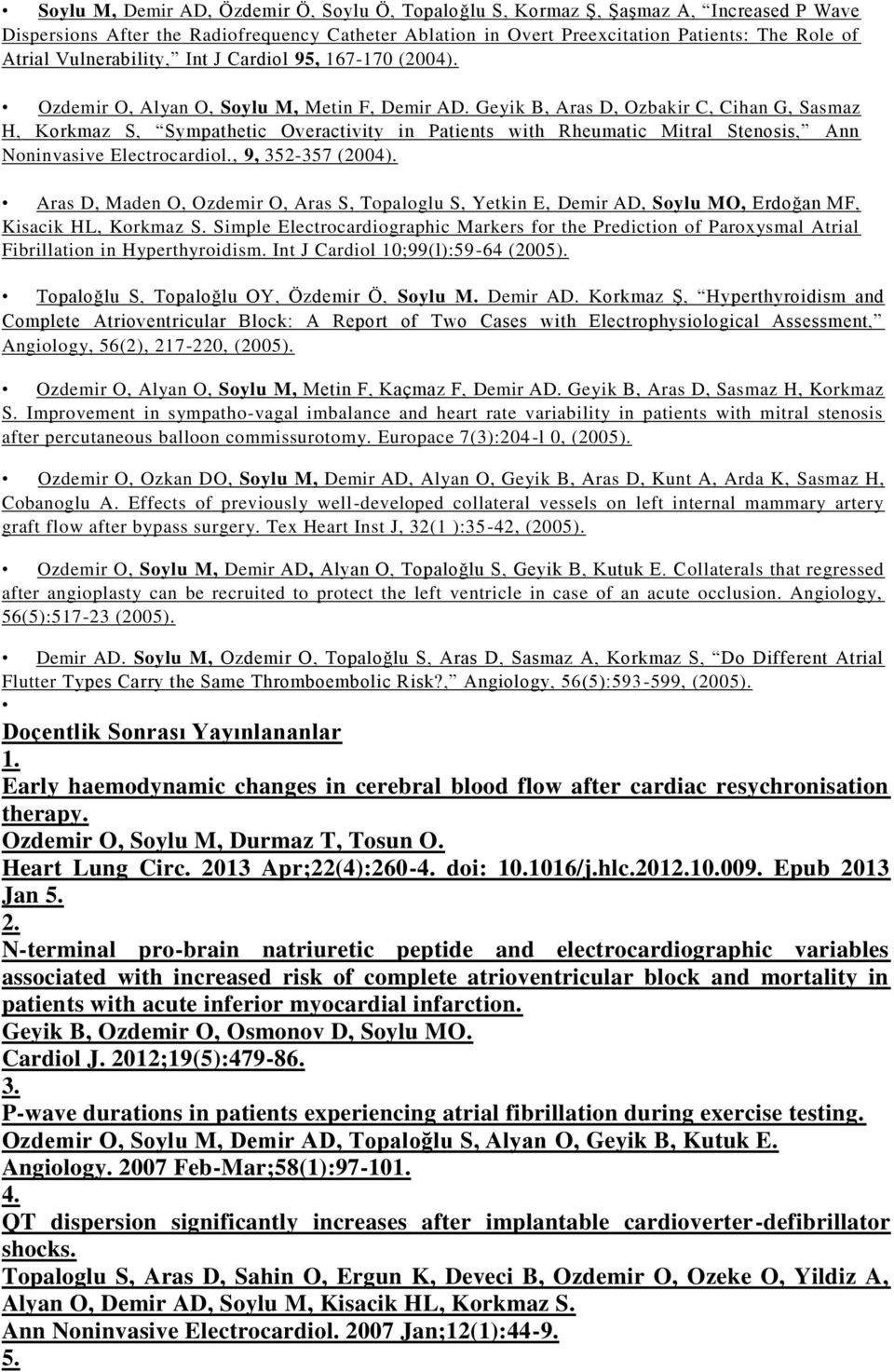 Geyik B, Aras D, Ozbakir C, Cihan G, Sasmaz H, Korkmaz S, Sympathetic Overactivity in Patients with Rheumatic Mitral Stenosis, Ann Noninvasive Electrocardiol., 9, 352-357 (2004).