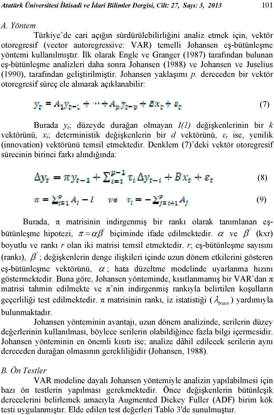 İlk olarak Engle ve Granger (1987) tarafından bulunan eş-bütünleşme analizleri daha sonra Johansen (1988) ve Johansen ve Juselius (1990), tarafından geliştirilmiştir. Johansen yaklaşımı p.