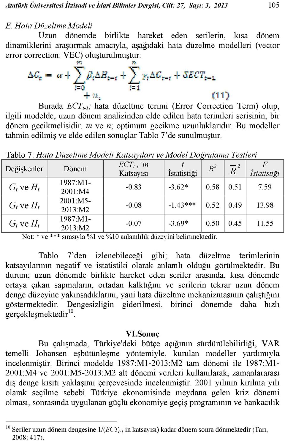 Burada ECT t-1 ; hata düzeltme terimi (Error Correction Term) olup, ilgili modelde, uzun dönem analizinden elde edilen hata terimleri serisinin, bir dönem gecikmelisidir.