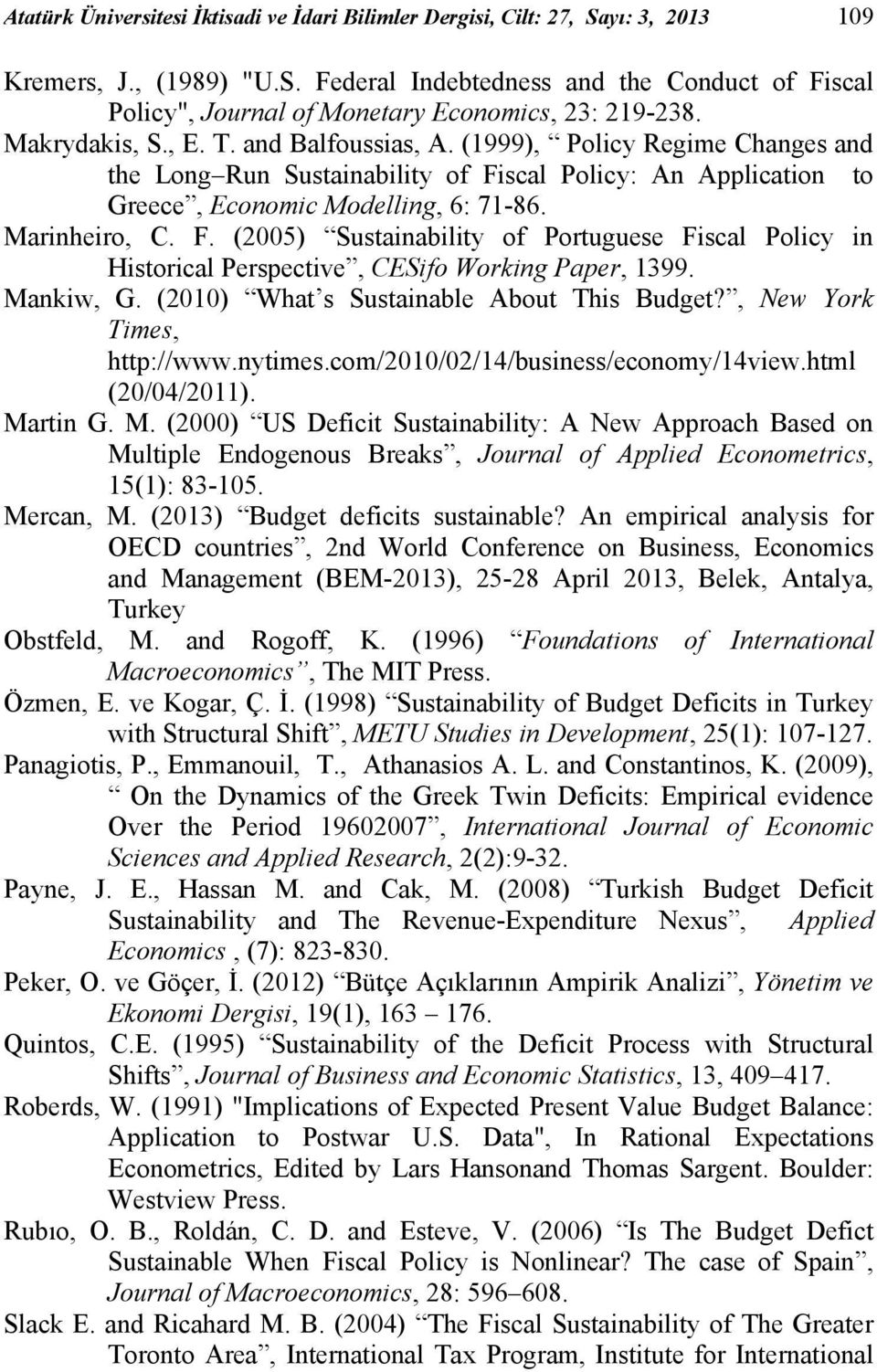 scal Policy: An Application to Greece, Economic Modelling, 6: 71-86. Marinheiro, C. F. (2005) Sustainability of Portuguese Fiscal Policy in Historical Perspective, CESifo Working Paper, 1399.