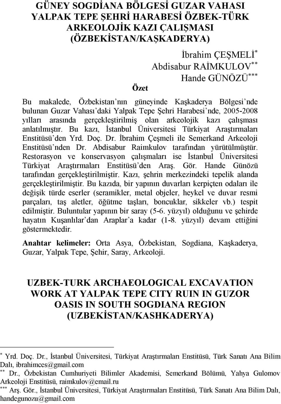 Bu kazı, İstanbul Üniversitesi Türkiyat Araştırmaları Enstitüsü den Yrd. Doç. Dr. İbrahim Çeşmeli ile Semerkand Arkeoloji Enstitüsü nden Dr. Abdisabur Raimkulov tarafından yürütülmüştür.