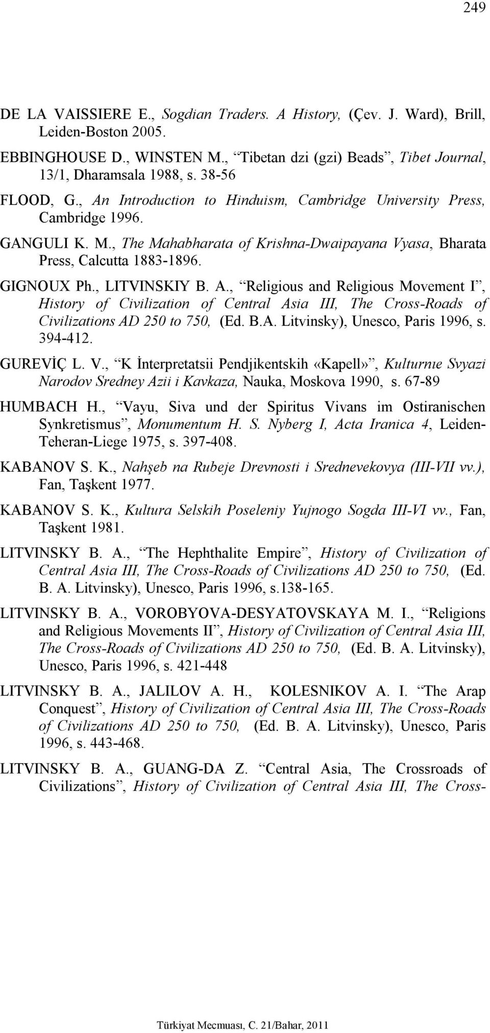 , LITVINSKIY B. A., Religious and Religious Movement I, History of Civilization of Central Asia III, The Cross-Roads of Civilizations AD 250 to 750, (Ed. B.A. Litvinsky), Unesco, Paris 1996, s.