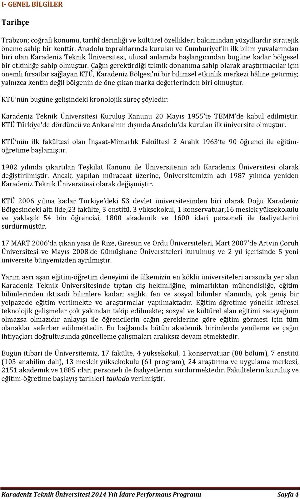 Çağın gerektirdiği teknik donanıma sahip olarak araştırmacılar için önemli fırsatlar sağlayan KTÜ, Karadeniz Bölgesi'ni bir bilimsel etkinlik merkezi hâline getirmiş; yalnızca kentin değil bölgenin