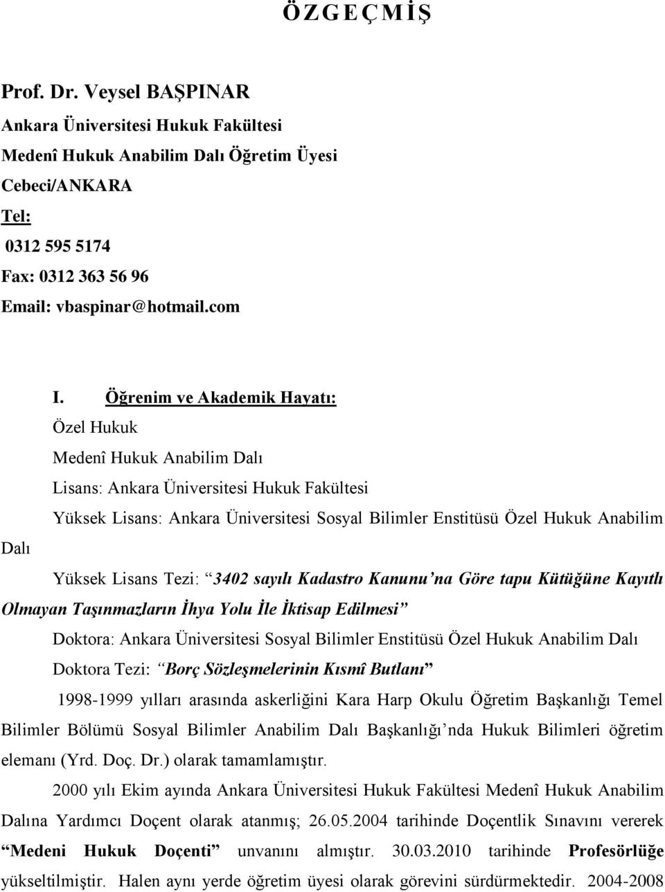 Yüksek Lisans Tezi: 3402 sayılı Kadastro Kanunu na Göre tapu Kütüğüne Kayıtlı Olmayan Taşınmazların İhya Yolu İle İktisap Edilmesi Doktora: Ankara Üniversitesi Sosyal Bilimler Enstitüsü Özel Hukuk