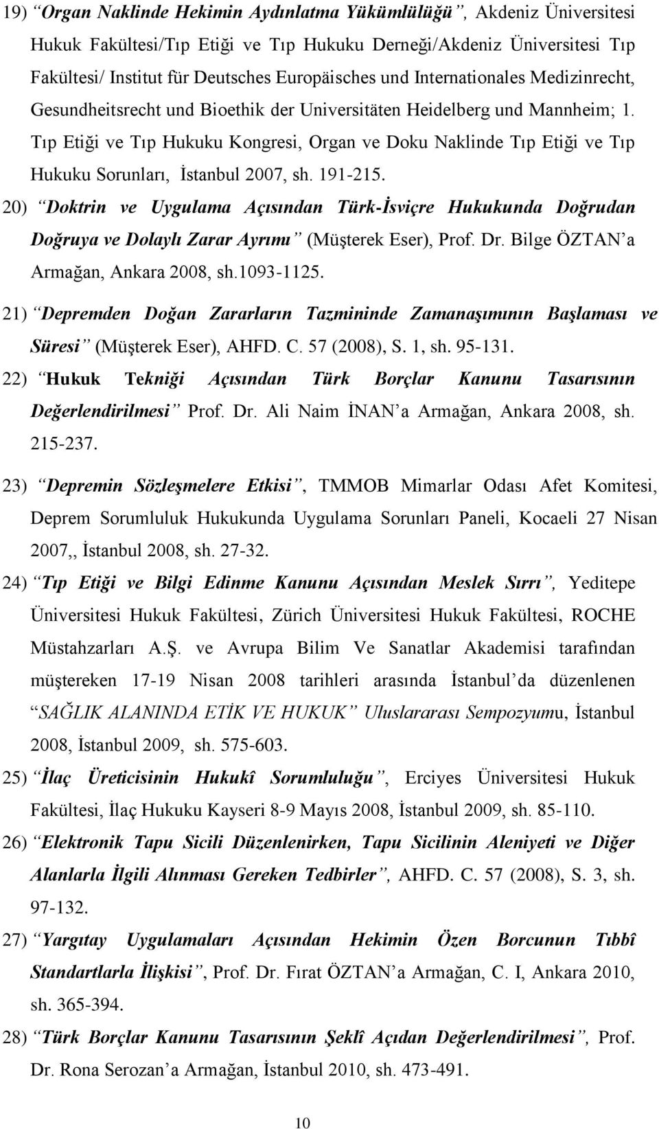Tıp Etiği ve Tıp Hukuku Kongresi, Organ ve Doku Naklinde Tıp Etiği ve Tıp Hukuku Sorunları, İstanbul 2007, sh. 191-215.