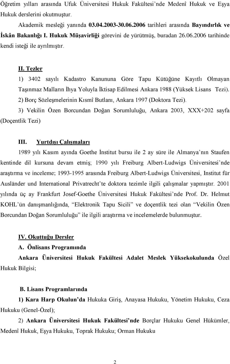 Tezler 1) 3402 sayılı Kadastro Kanununa Göre Tapu Kütüğüne Kayıtlı Olmayan Taşınmaz Malların İhya Yoluyla İktisap Edilmesi Ankara 1988 (Yüksek Lisans Tezi).