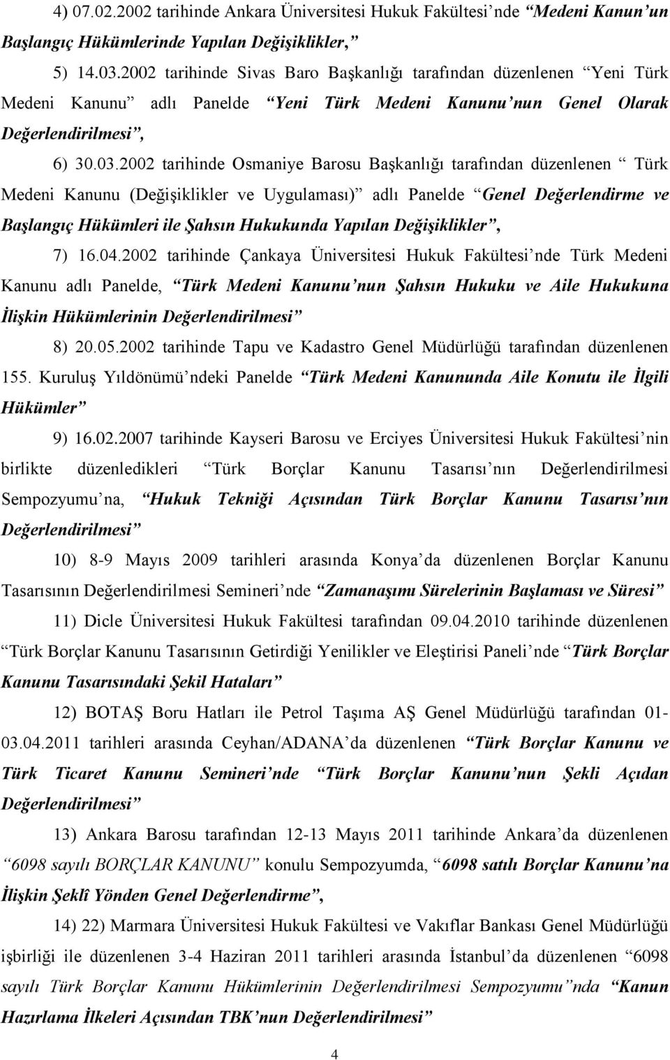 2002 tarihinde Osmaniye Barosu Başkanlığı tarafından düzenlenen Türk Medeni Kanunu (Değişiklikler ve Uygulaması) adlı Panelde Genel Değerlendirme ve Başlangıç Hükümleri ile Şahsın Hukukunda Yapılan