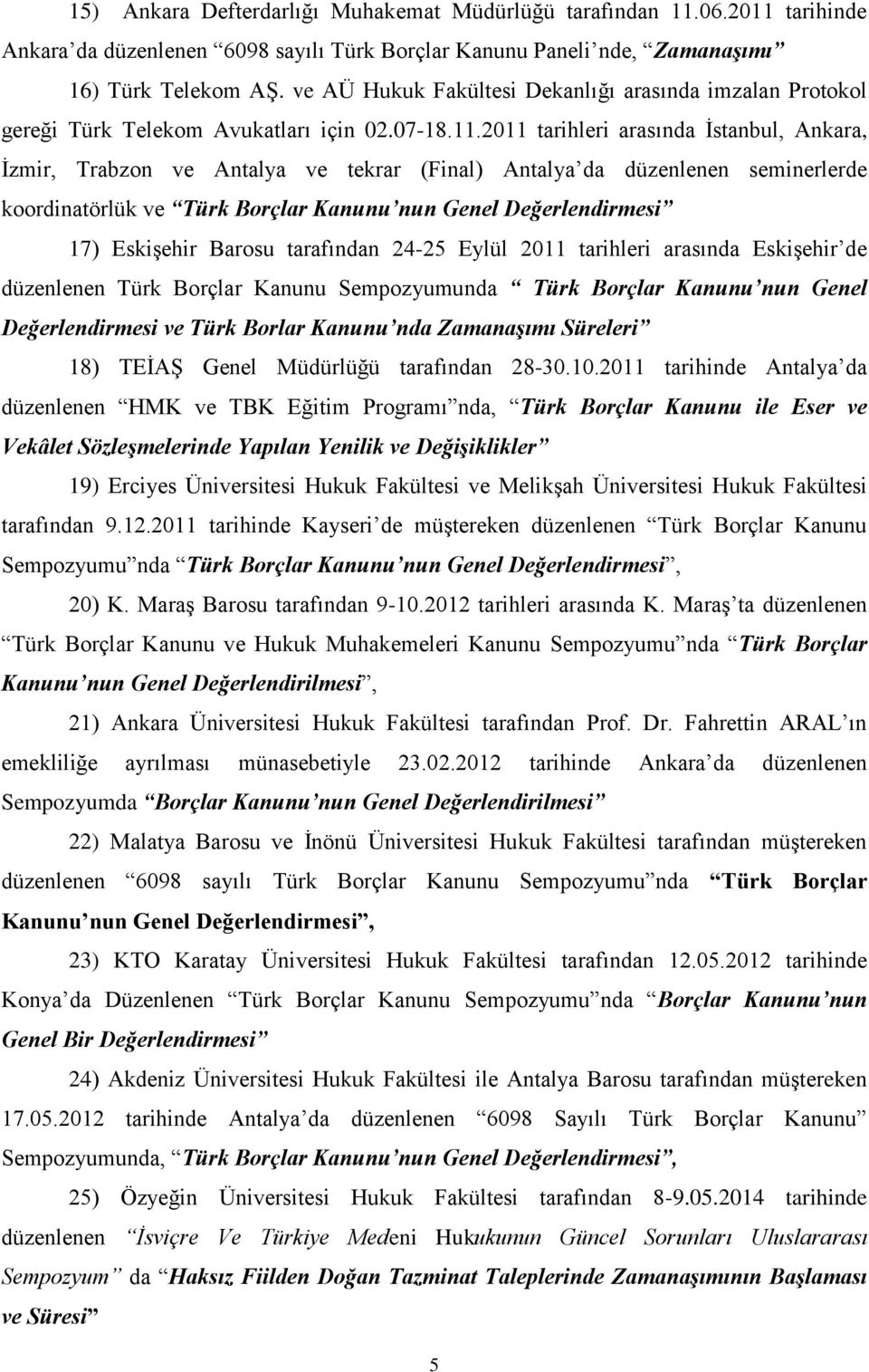 2011 tarihleri arasında İstanbul, Ankara, İzmir, Trabzon ve Antalya ve tekrar (Final) Antalya da düzenlenen seminerlerde koordinatörlük ve Türk Borçlar Kanunu nun Genel Değerlendirmesi 17) Eskişehir