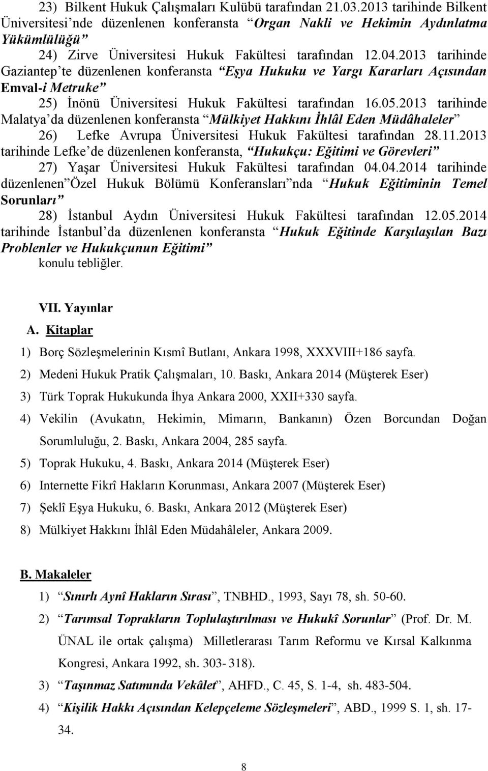2013 tarihinde Gaziantep te düzenlenen konferansta Eşya Hukuku ve Yargı Kararları Açısından Emval-i Metruke 25) İnönü Üniversitesi Hukuk Fakültesi tarafından 16.05.