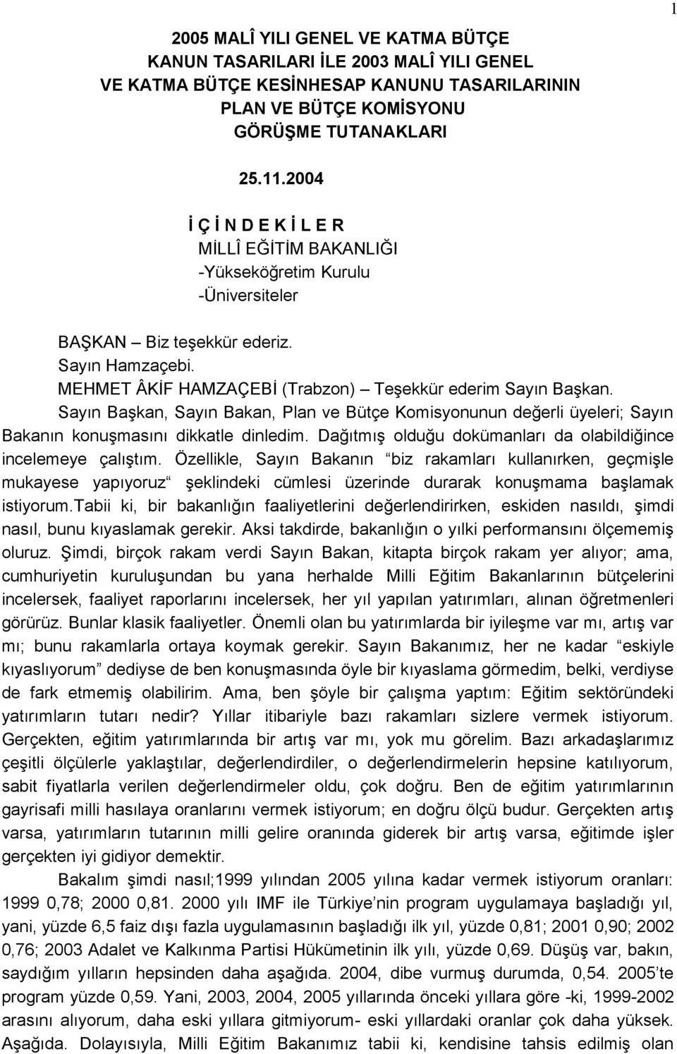 Sayın BaĢkan, Sayın Bakan, Plan ve Bütçe Komisyonunun değerli üyeleri; Sayın Bakanın konuģmasını dikkatle dinledim. DağıtmıĢ olduğu dokümanları da olabildiğince incelemeye çalıģtım.