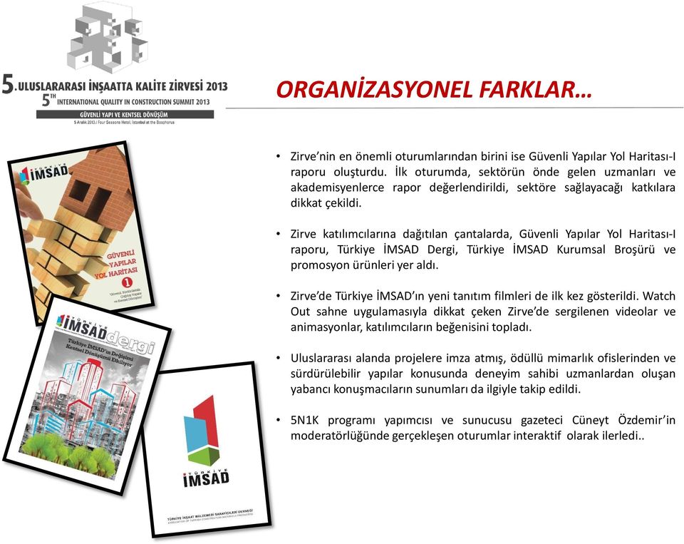 Zirve katılımcılarına dağıtılan çantalarda, Güvenli Yapılar Yol Haritası-I raporu, Türkiye İMSAD Dergi, Türkiye İMSAD Kurumsal Broşürü ve promosyon ürünleri yer aldı.