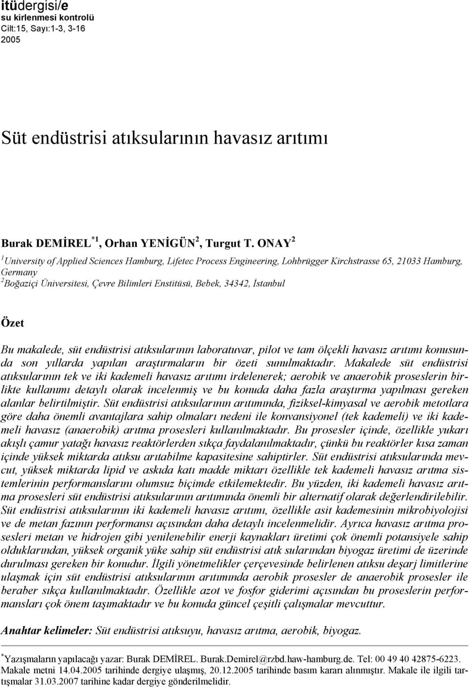 İstanbul Özet Bu makalede, süt endüstrisi atıksularının laboratuvar, pilot ve tam ölçekli havasız arıtımı konusunda son yıllarda yapılan araştırmaların bir özeti sunulmaktadır.