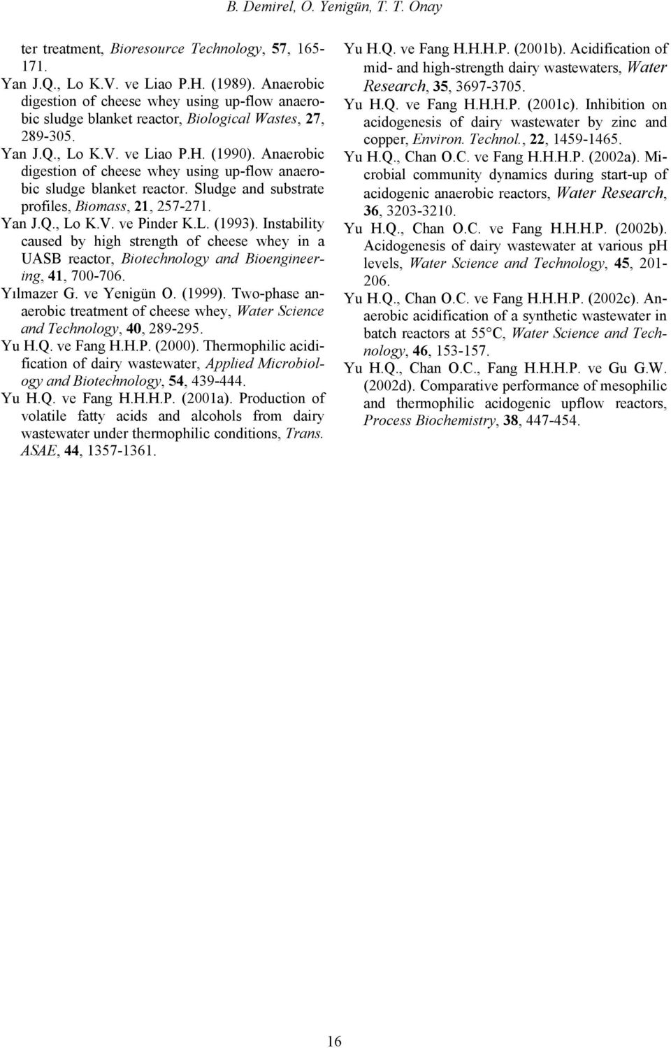 Anaerobic digestion of cheese whey using up-flow anaerobic sludge blanket reactor. Sludge and substrate profiles, Biomass, 21, 257-271. Yan J.Q., Lo K.V. ve Pinder K.L. (1993).