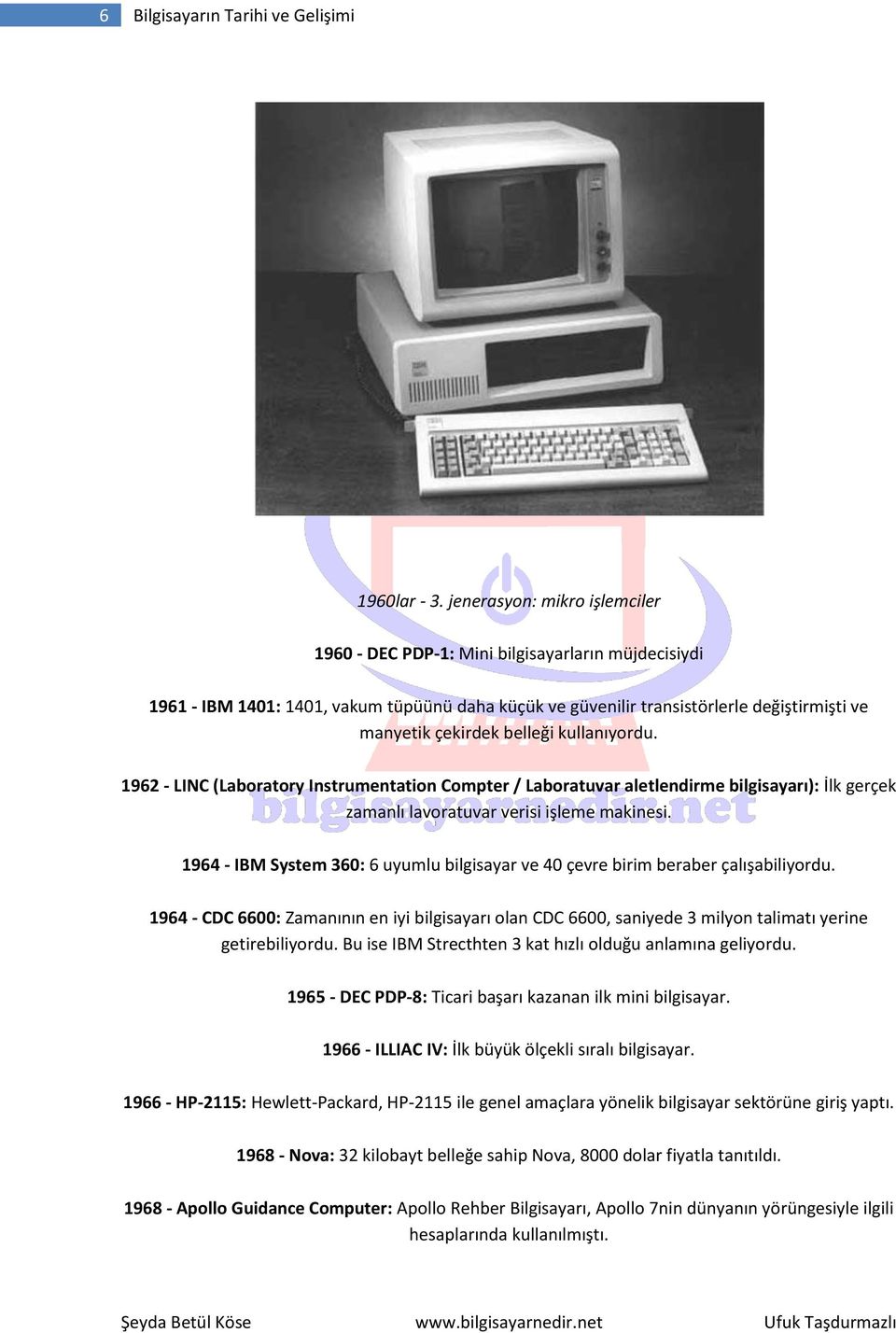 belleği kullanıyordu. 1962 - LINC (Laboratory Instrumentation Compter / Laboratuvar aletlendirme bilgisayarı): İlk gerçek zamanlı lavoratuvar verisi işleme makinesi.