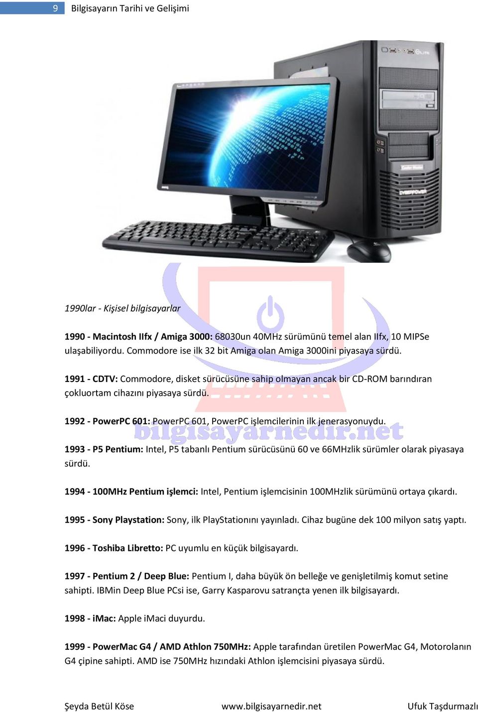 1992 - PowerPC 601: PowerPC 601, PowerPC işlemcilerinin ilk jenerasyonuydu. 1993 - P5 Pentium: Intel, P5 tabanlı Pentium sürücüsünü 60 ve 66MHzlik sürümler olarak piyasaya sürdü.