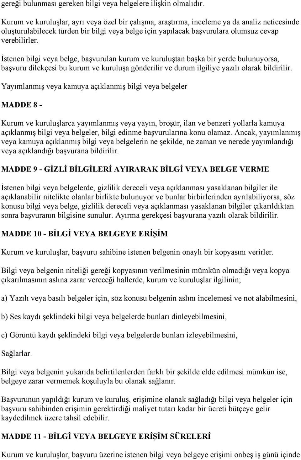 İstenen bilgi veya belge, başvurulan kurum ve kuruluştan başka bir yerde bulunuyorsa, başvuru dilekçesi bu kurum ve kuruluşa gönderilir ve durum ilgiliye yazılı olarak bildirilir.