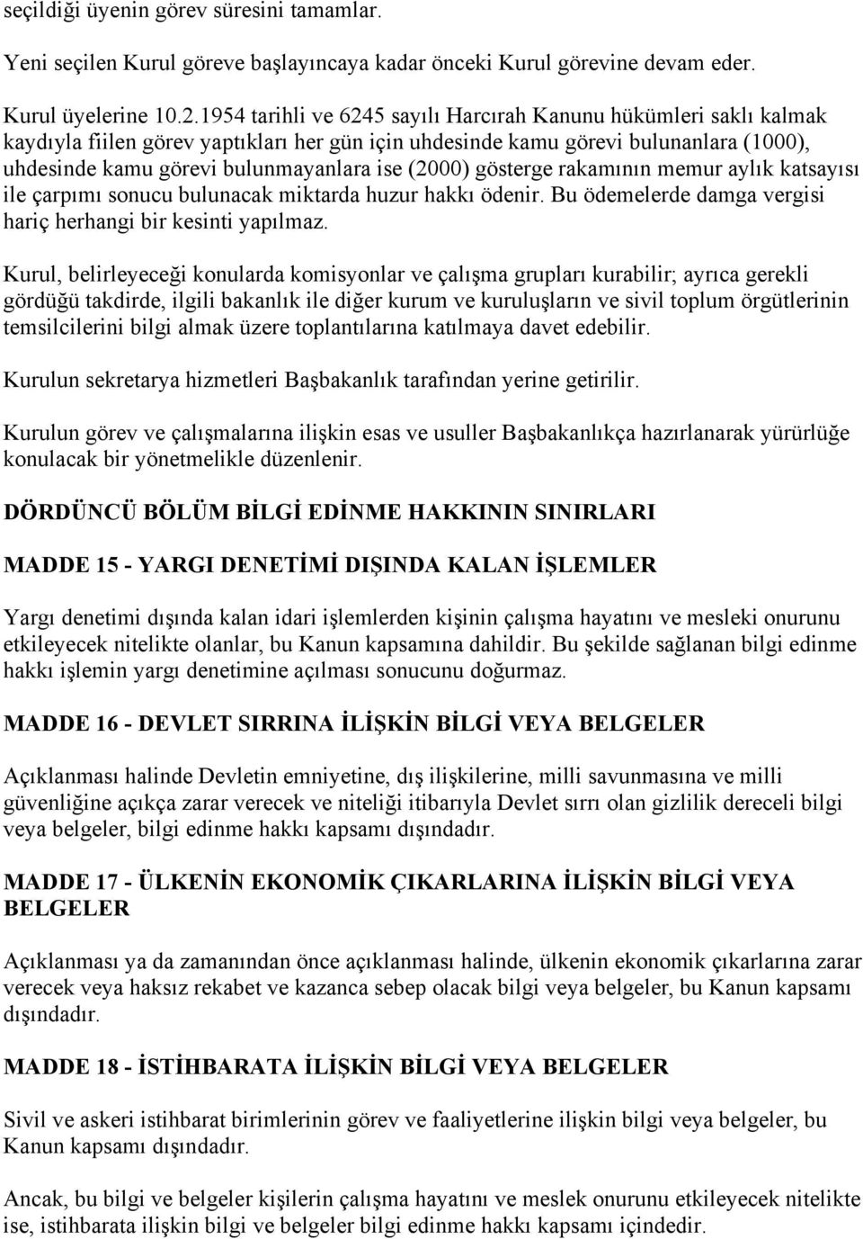 (2000) gösterge rakamının memur aylık katsayısı ile çarpımı sonucu bulunacak miktarda huzur hakkı ödenir. Bu ödemelerde damga vergisi hariç herhangi bir kesinti yapılmaz.