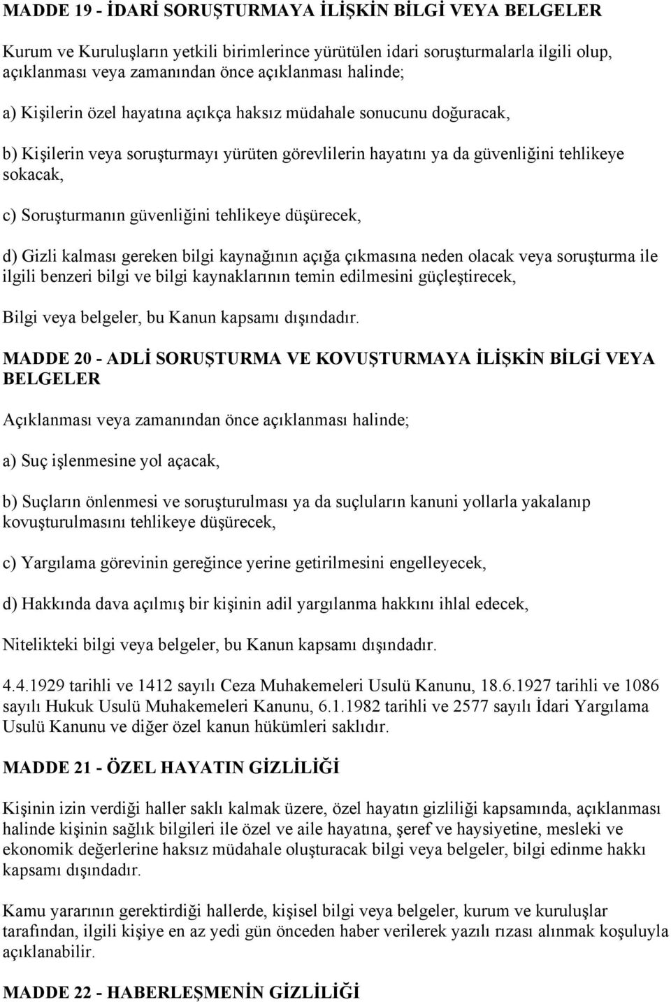 tehlikeye düşürecek, d) Gizli kalması gereken bilgi kaynağının açığa çıkmasına neden olacak veya soruşturma ile ilgili benzeri bilgi ve bilgi kaynaklarının temin edilmesini güçleştirecek, Bilgi veya