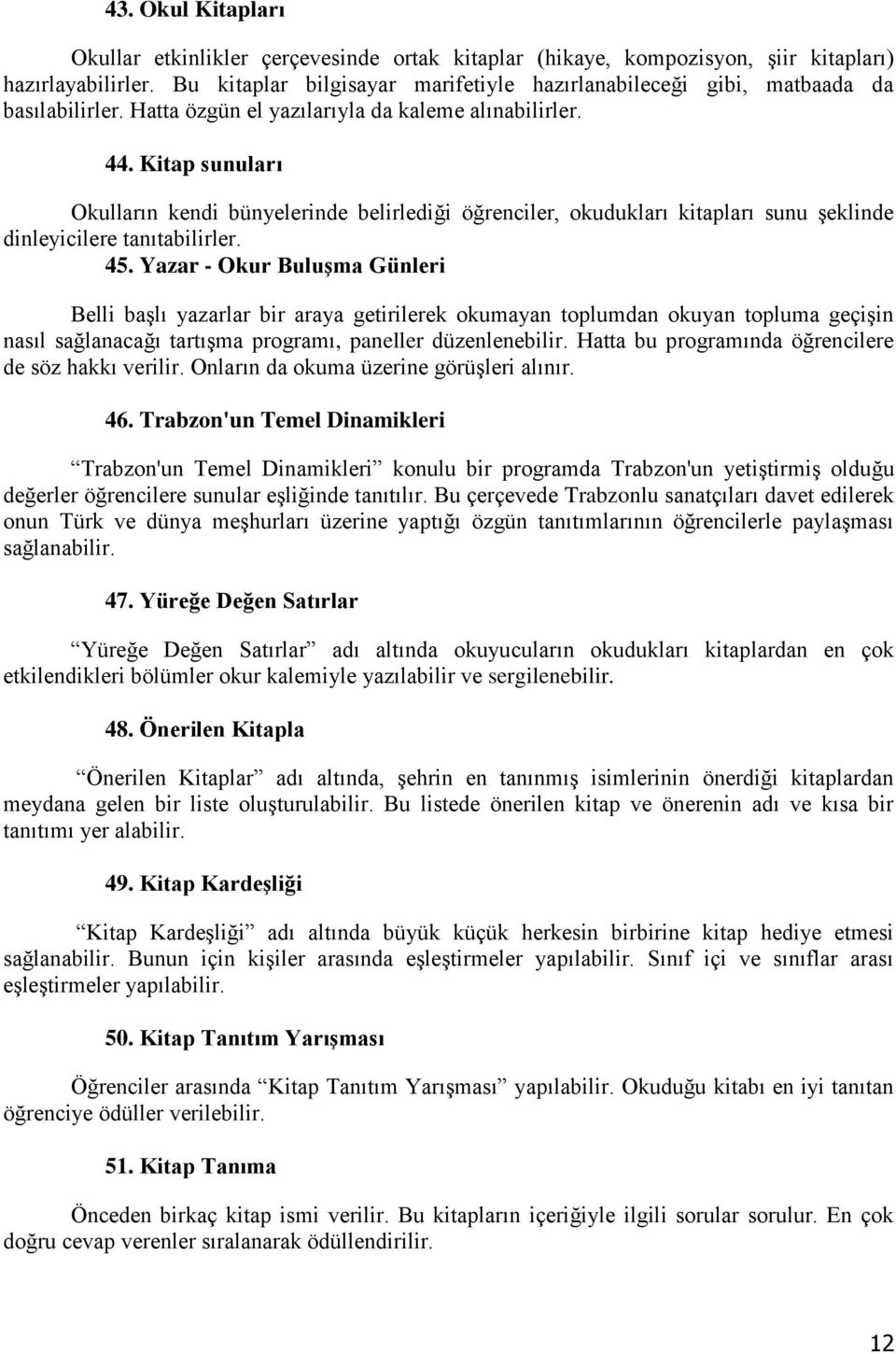 Kitap sunuları Okulların kendi bünyelerinde belirlediği öğrenciler, okudukları kitapları sunu şeklinde dinleyicilere tanıtabilirler. 45.