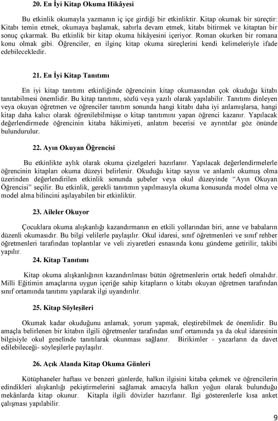 Roman okurken bir romana konu olmak gibi. Öğrenciler, en ilginç kitap okuma süreçlerini kendi kelimeleriyle ifade edebilecekledir. 21.