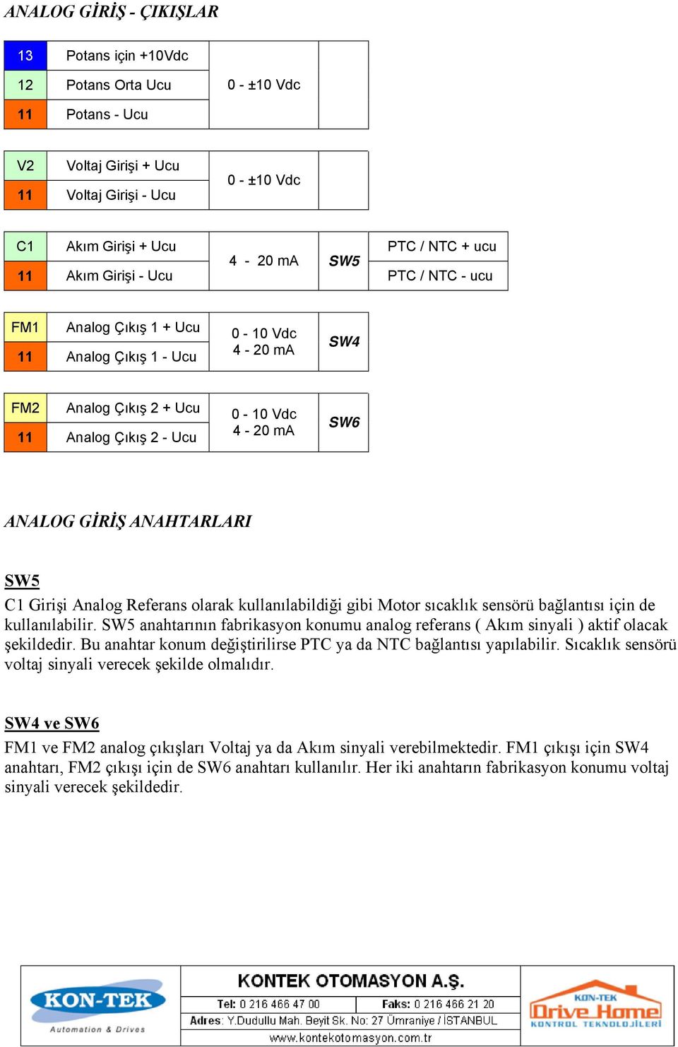 ANAHTARLARI SW5 C1 Girişi Analog Referans olarak kullanılabildiği gibi Motor sıcaklık sensörü bağlantısı için de kullanılabilir.