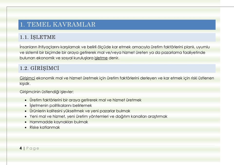 GİRİŞİMCİ Girişimci ekonomik mal ve hizmet üretmek için üretim faktörlerini derleyen ve kar etmek için riski üstlenen kişidir.