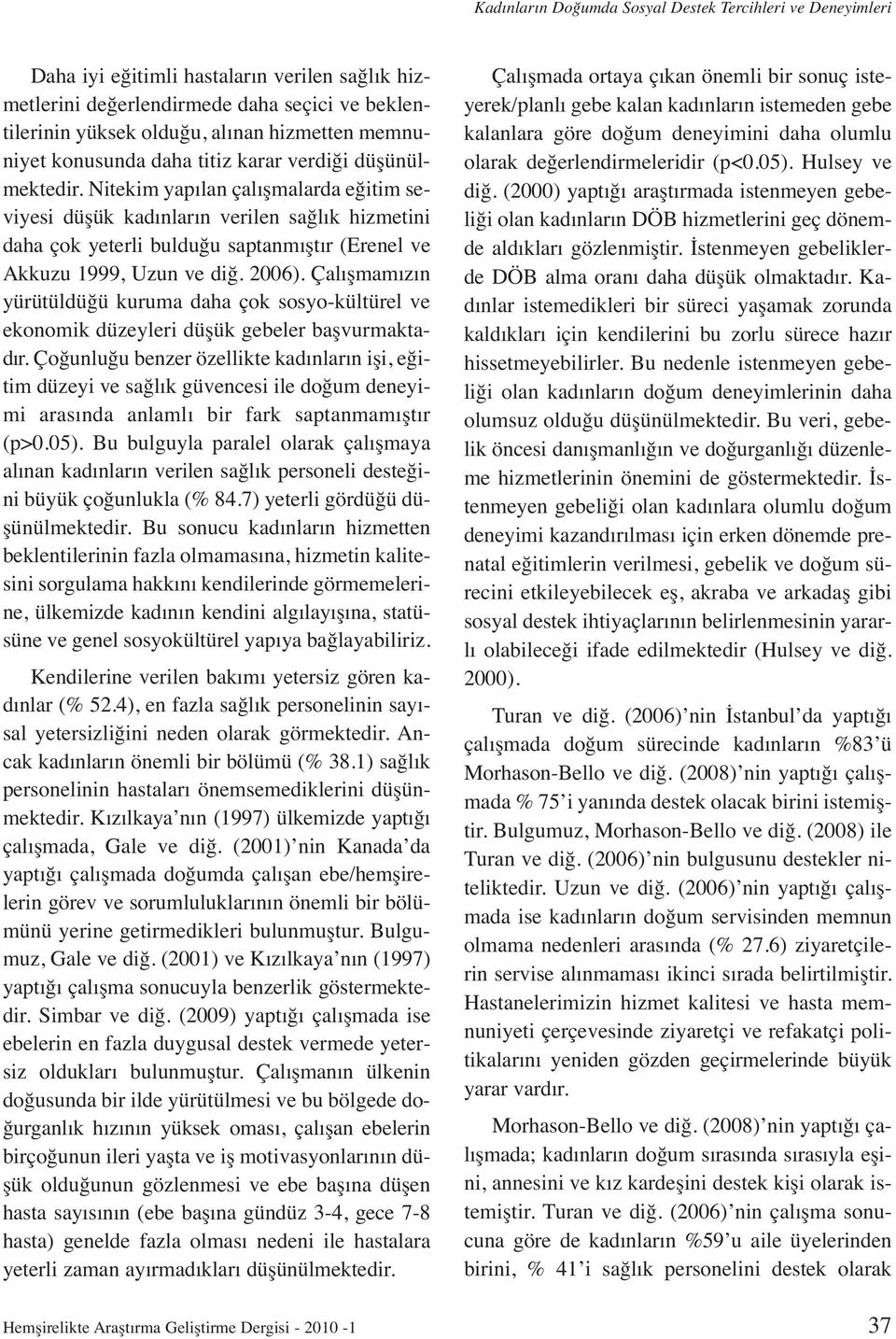 Nitekim yapılan çalışmalarda eğitim seviyesi düşük kadınların verilen sağlık hizmetini daha çok yeterli bulduğu saptanmıştır (Erenel ve Akkuzu 1999, Uzun ve diğ. 2006).