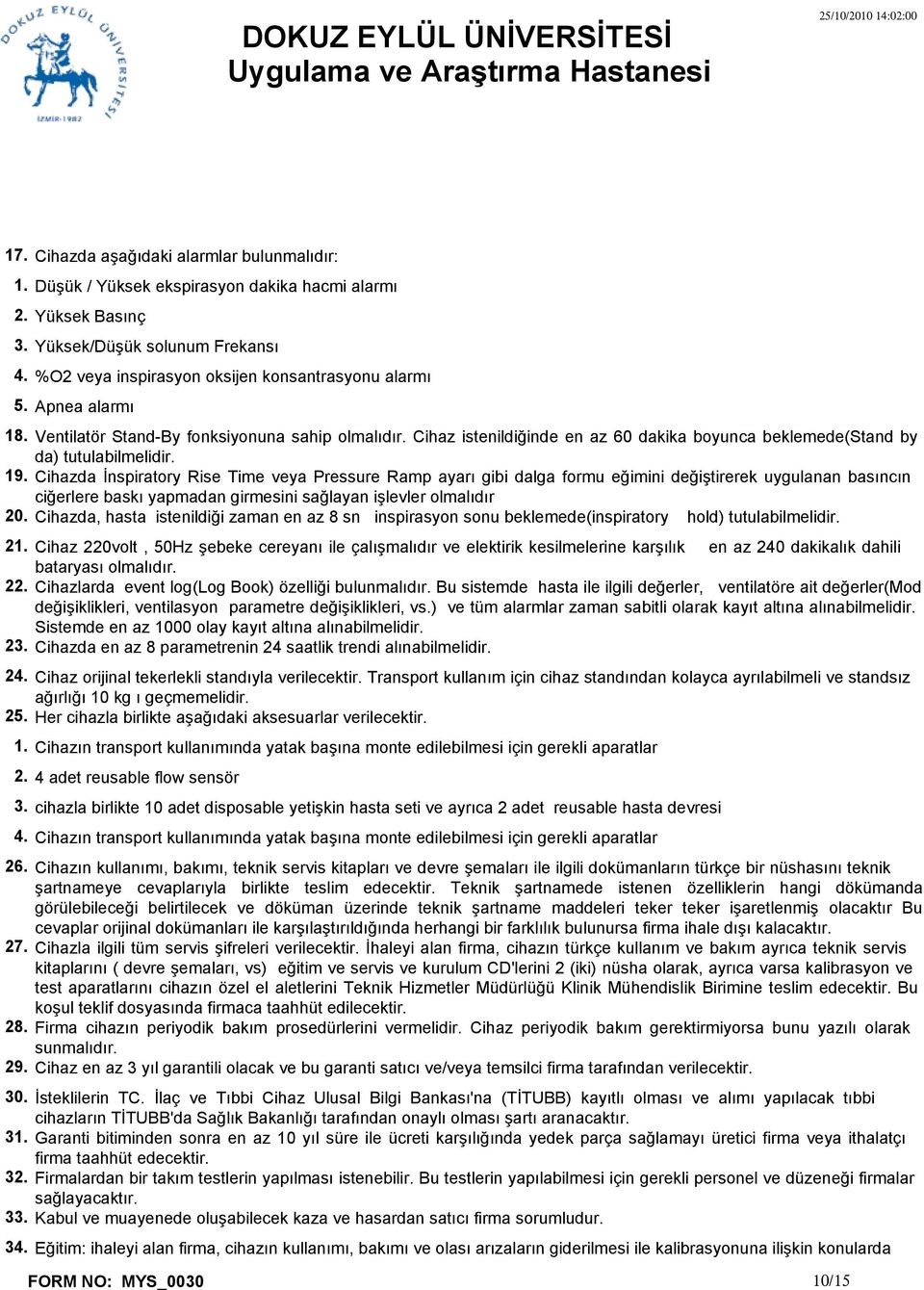 Bu sistemde hasta ile ilgili değerler, ventilatöre ait değerler(mod değişiklikleri, ventilasyon parametre değişiklikleri, vs.) ve tüm alarmlar zaman sabitli olarak kayıt altına alınabilmelidir.