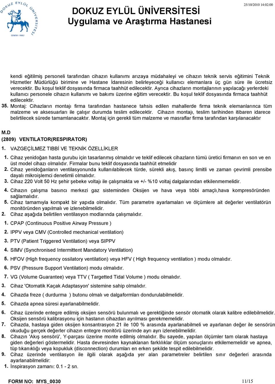 Ayrıca cihazların montajlarının yapılacağı yerlerdeki kullanıcı personele cihazın kullanımı ve bakımı üzerine eğitim verecektir. Bu koşul teklif dosyasında firmaca taahhüt edilecektir.