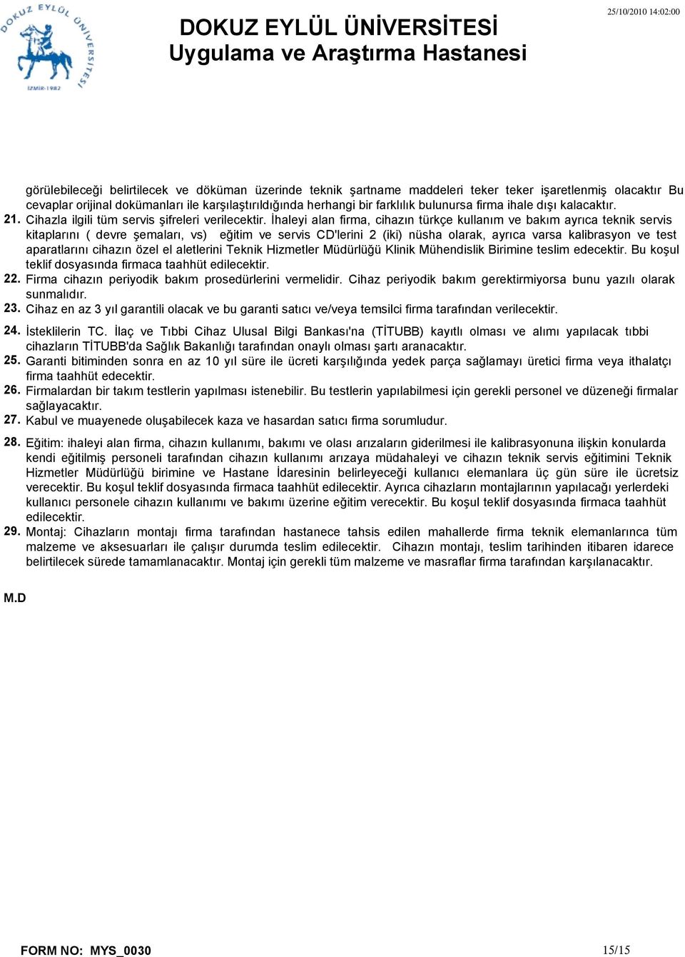 İhaleyi alan firma, cihazın türkçe kullanım ve bakım ayrıca teknik servis kitaplarını ( devre şemaları, vs) eğitim ve servis CD'lerini 2 (iki) nüsha olarak, ayrıca varsa kalibrasyon ve test