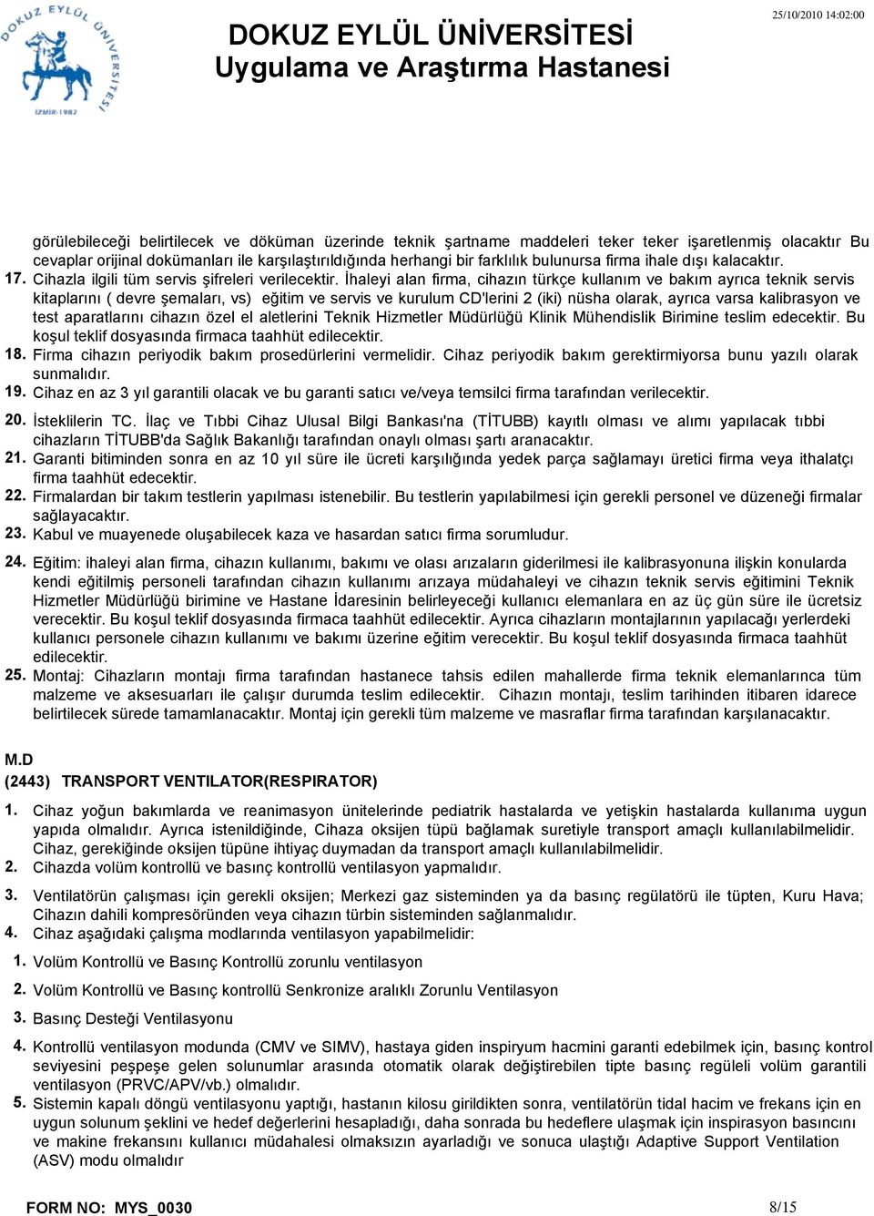 bulunursa firma ihale dışı kalacaktır. Cihazla ilgili tüm servis şifreleri verilecektir.