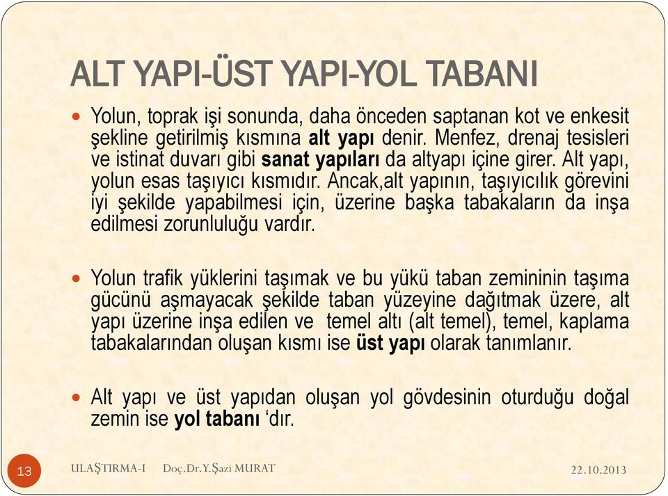 Ancak,alt yapının, taşıyıcılık görevini iyi şekilde yapabilmesi için, üzerine başka tabakaların da inşa edilmesi zorunluluğu vardır.