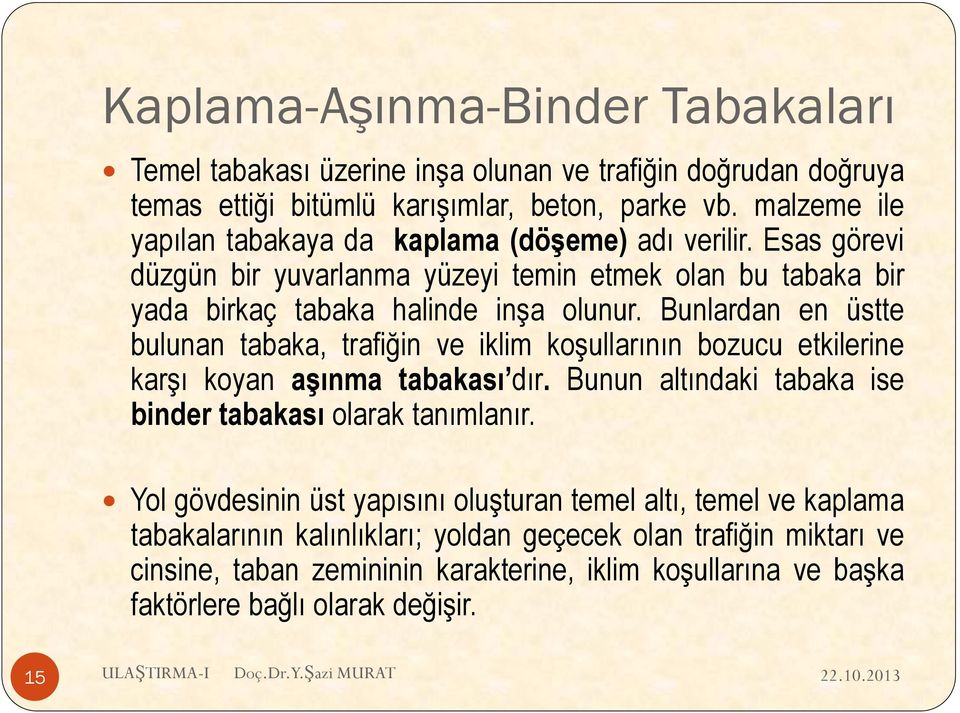 Bunlardan en üstte bulunan tabaka, trafiğin ve iklim koşullarının bozucu etkilerine karşı koyan aşınma tabakası dır. Bunun altındaki tabaka ise binder tabakası olarak tanımlanır.