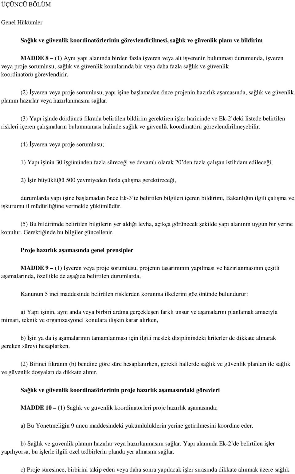 (2) İşveren veya proje sorumlusu, yapı işine başlamadan önce projenin hazırlık aşamasında, sağlık ve güvenlik planını hazırlar veya hazırlanmasını sağlar.