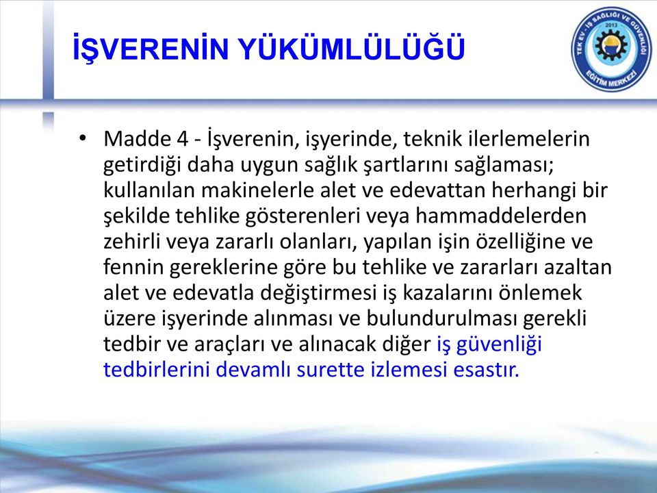 özelliğine ve fennin gereklerine göre bu tehlike ve zararları azaltan alet ve edevatla değiştirmesi iş kazalarını önlemek üzere