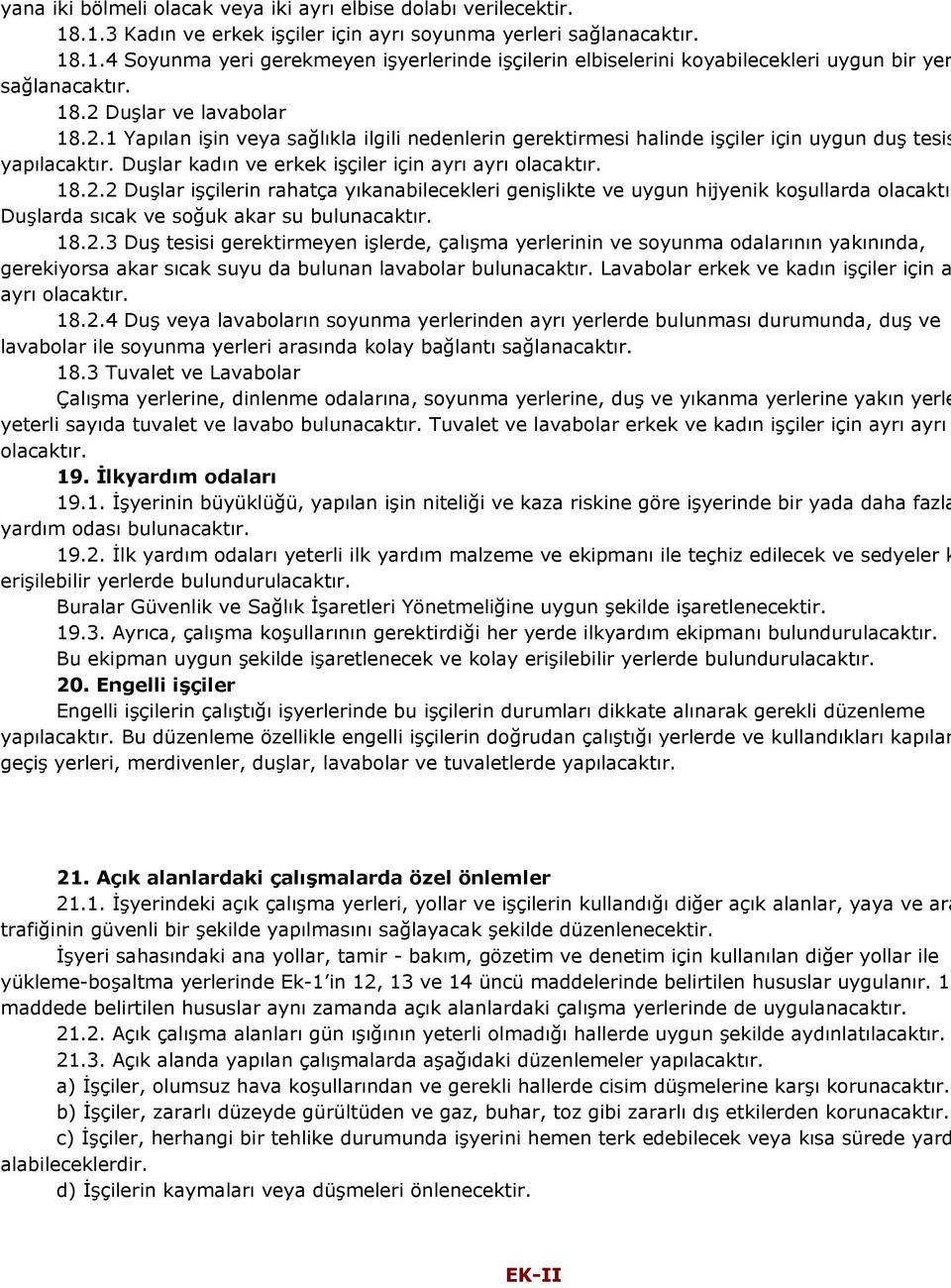 18.2.3 Duş tesisi gerektirmeyen işlerde, çalışma yerlerinin ve soyunma odalarının yakınında, gerekiyorsa akar sıcak suyu da bulunan lavabolar bulunacaktır.