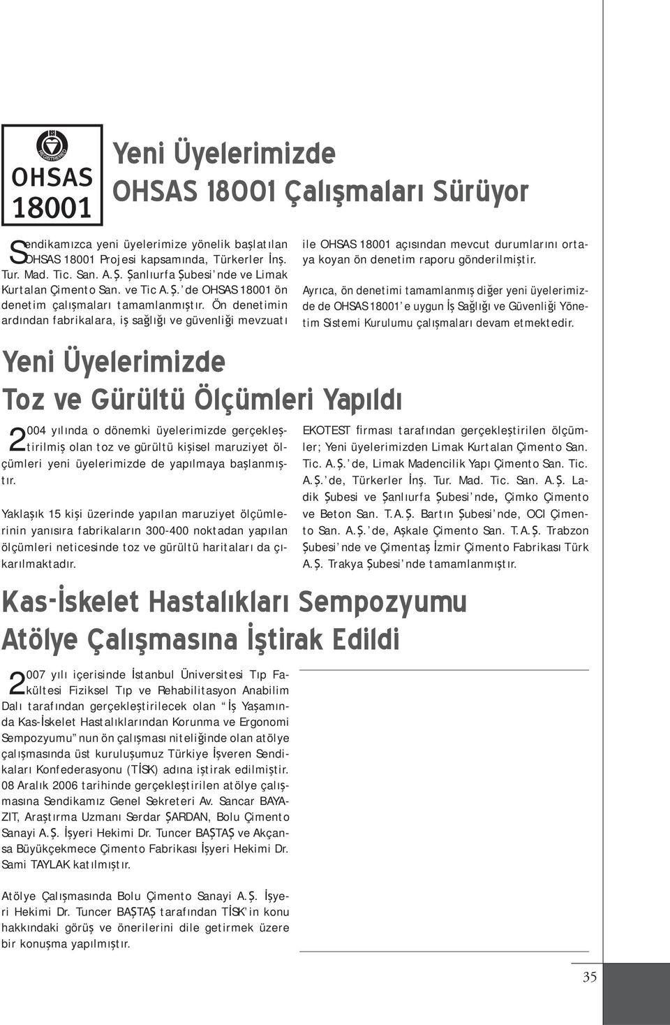 Ön denetimin ardından fabrikalara, iş sağlığı ve güvenliği mevzuatı Yeni Üyelerimizde Toz ve Gürültü Ölçümleri Yapıldı 2004 yılında o dönemki üyelerimizde gerçekleştirilmiş olan toz ve gürültü