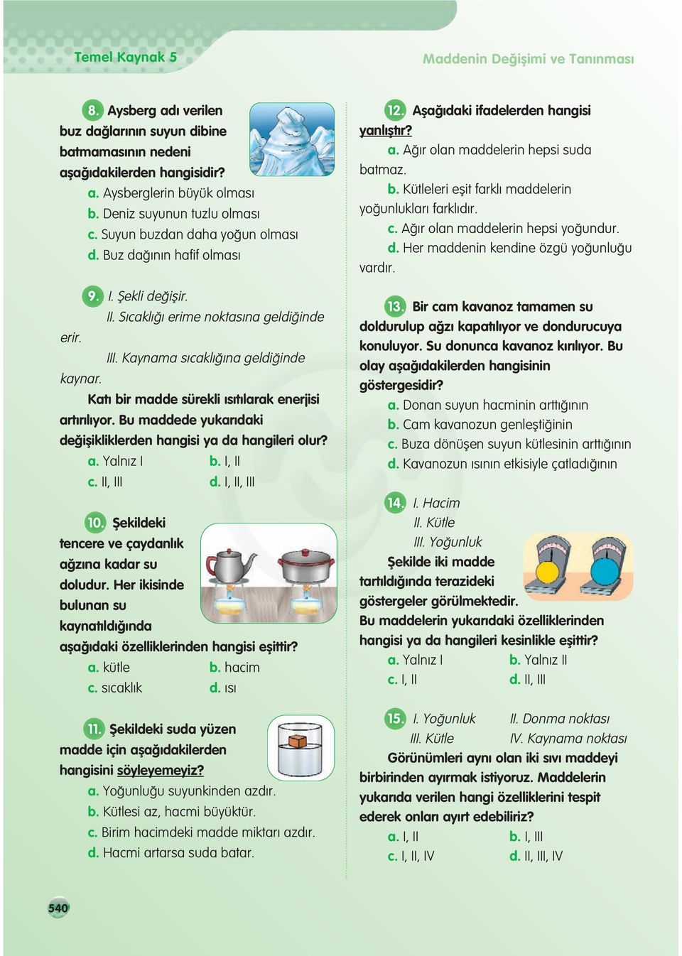 Kat bir madde sürekli s t larak enerjisi art r l yor. Bu maddede yukar daki de iflikliklerden hangisi ya da hangileri olur? a. Yaln z I b. I, II c. II, III d. I, II, III 10.