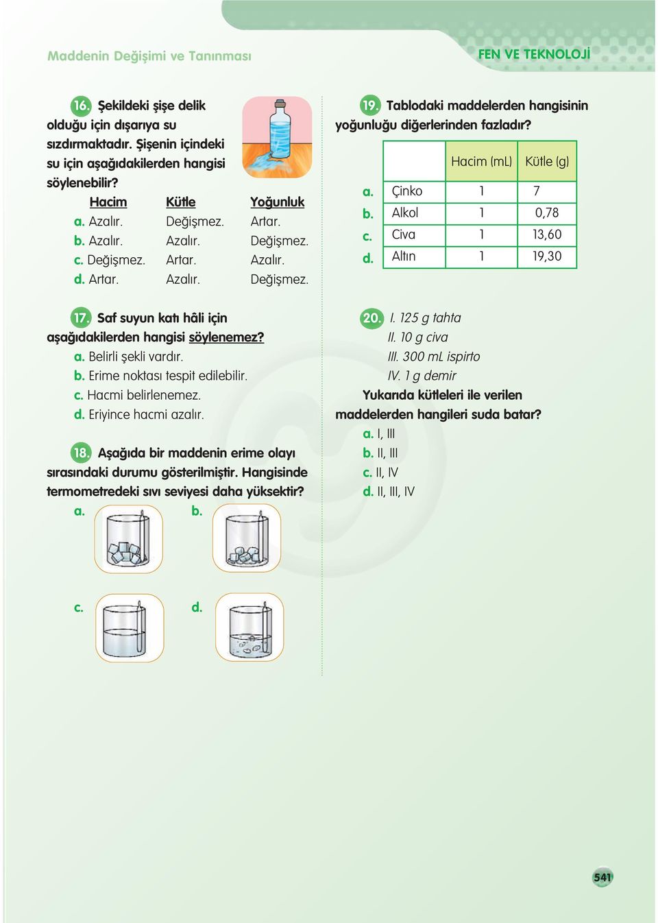 Tablodaki maddelerden hangisinin yo unlu u di erlerinden fazlad r? Hacim (ml) Kütle (g) a. Çinko 1 7 b. Alkol 1 0,78 c. Civa 1 13,60 d. Alt n 1 19,30 17.