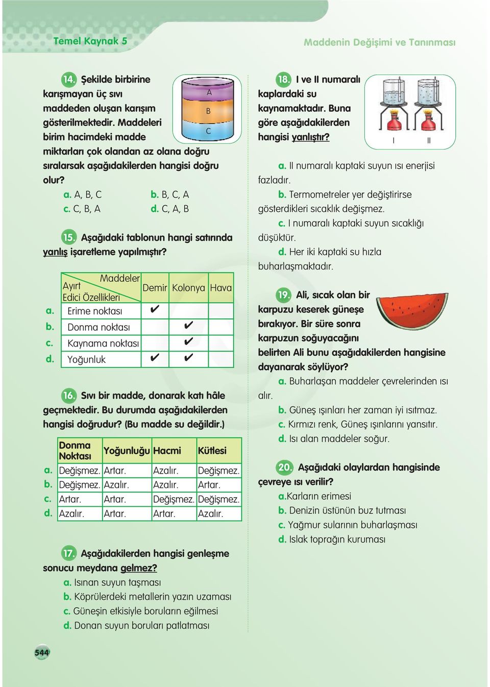 Afla daki tablonun hangi sat r nda yanl fl iflaretleme yap lm flt r? a. b. c. d. Maddeler Ay rt Demir Kolonya Hava Edici Özellikleri Erime noktas Donma noktas Kaynama noktas Yo unluk 16.