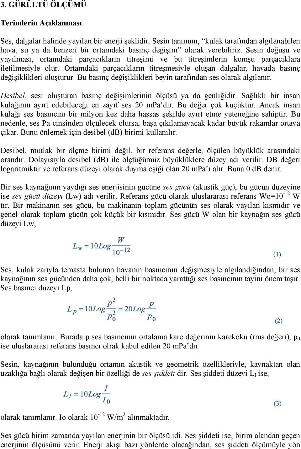 Sesin doğuşu ve yayõlmasõ, ortamdaki parçacõklarõn titreşimi ve bu titreşimlerin komşu parçacõklara iletilmesiyle olur.